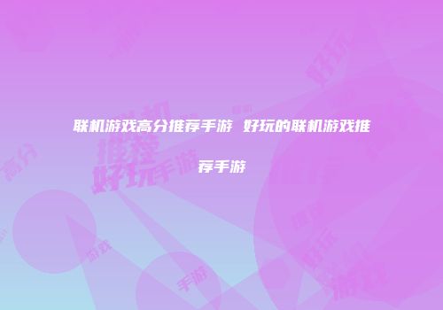 联机游戏高分推荐手游 好玩的联机游戏推荐手游