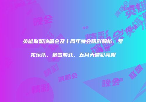 英雄联盟演唱会及十周年晚会精彩解析:梦龙乐队、暴雪游戏、五月天精彩亮相