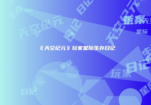 《天空纪元》玩家星际生存日记