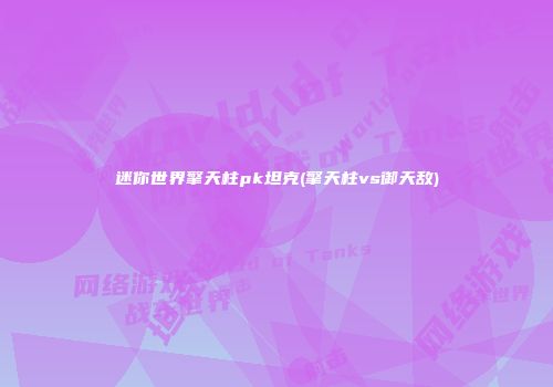 迷你世界擎天柱pk坦克(擎天柱vs御天敌)