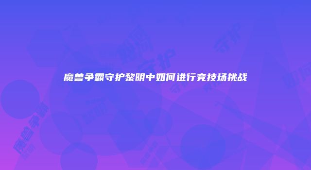 魔兽争霸守护黎明中如何进行竞技场挑战