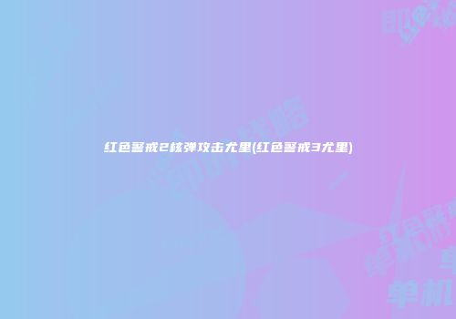 红色警戒2核弹攻击尤里(红色警戒3尤里)