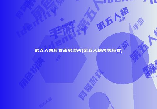 第五人格盲女租房图片(第五人格内测盲女)