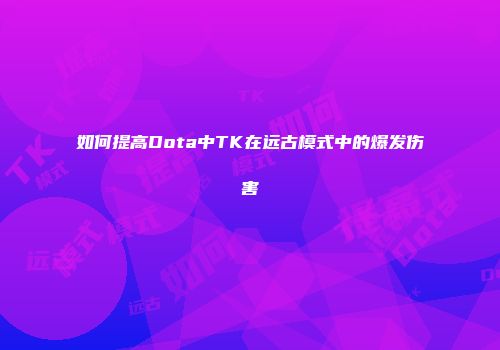 如何提高Dota中TK在远古模式中的爆发伤害