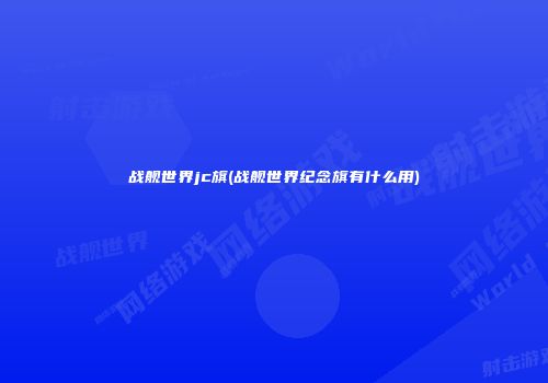 战舰世界jc旗(战舰世界纪念旗有什么用)