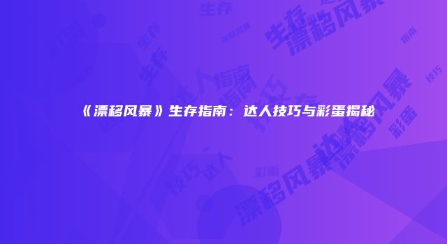 《漂移风暴》生存指南：达人技巧与彩蛋揭秘