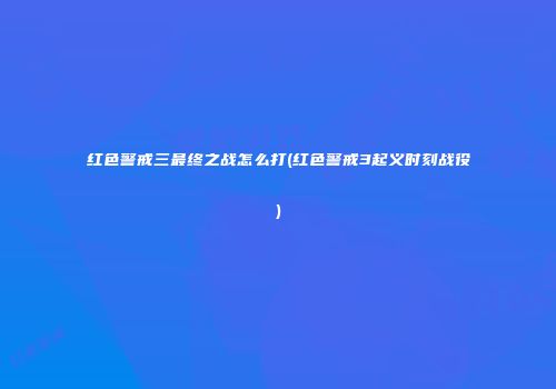 红色警戒三最终之战怎么打(红色警戒3起义时刻战役)