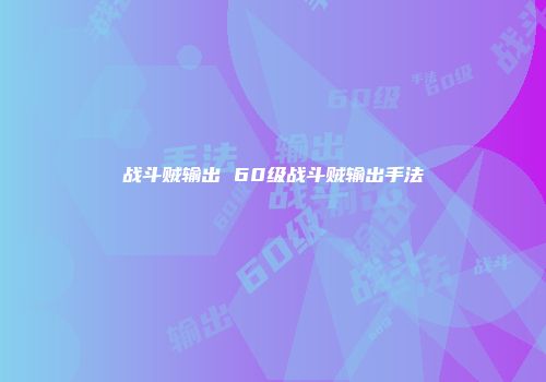 战斗贼输出 60级战斗贼输出手法