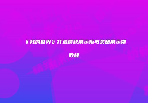 《我的世界》打造精致展示柜与装备展示架教程