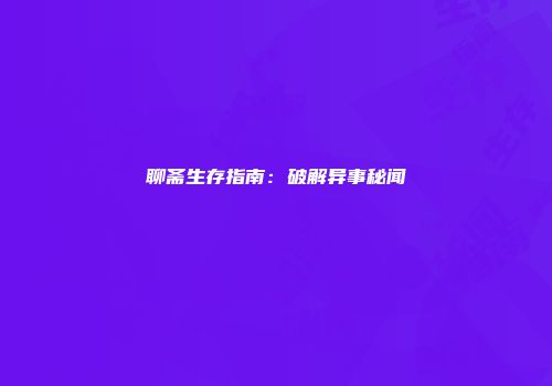聊斋生存指南：破解异事秘闻