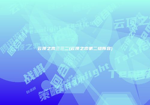云顶之弈三三二(云顶之弈第二组阵容)
