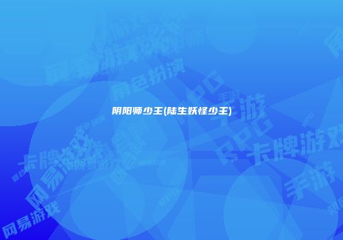 阴阳师少主(陆生妖怪少主)