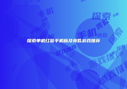 探索单机红警手机版及类似游戏推荐
