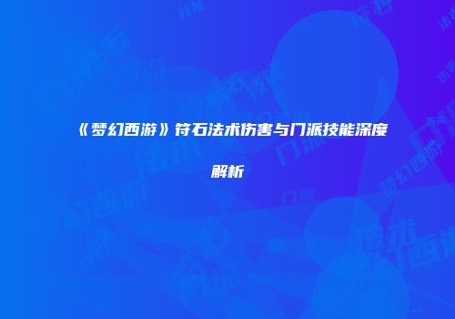 《梦幻西游》符石法术伤害与门派技能深度解析