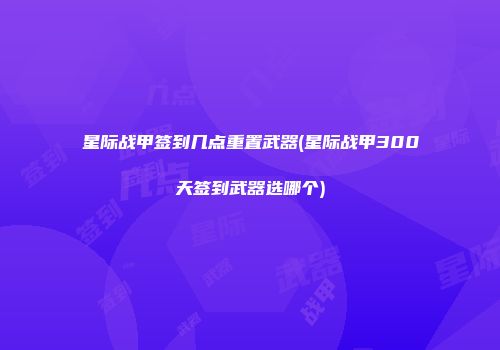 星际战甲签到几点重置武器(星际战甲300天签到武器选哪个)