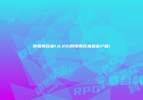 阴阳师百度1.0.20(阴阳师百度版客户端)