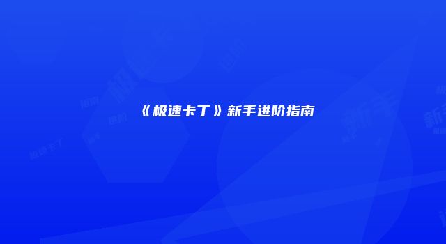 《极速卡丁》新手进阶指南