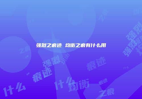 强烈之痕迹 均衡之痕有什么用