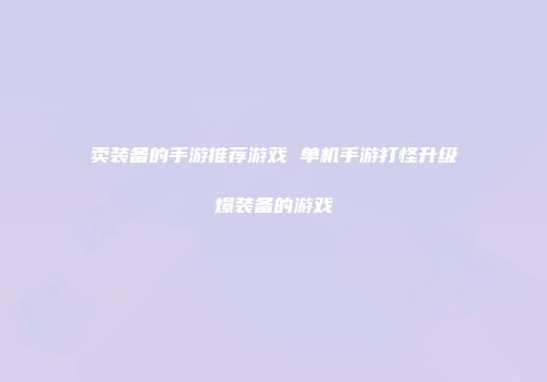 卖装备的手游推荐游戏 单机手游打怪升级爆装备的游戏