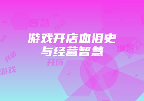 游戏开店血泪史与经营智慧