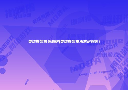 英雄联盟盲选规则(英雄联盟基本常识规则)