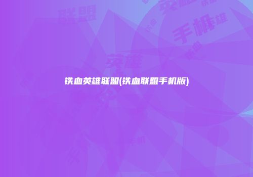 铁血英雄联盟(铁血联盟手机版)