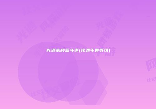 光遇高龄蓝斗篷(光遇斗篷等级)