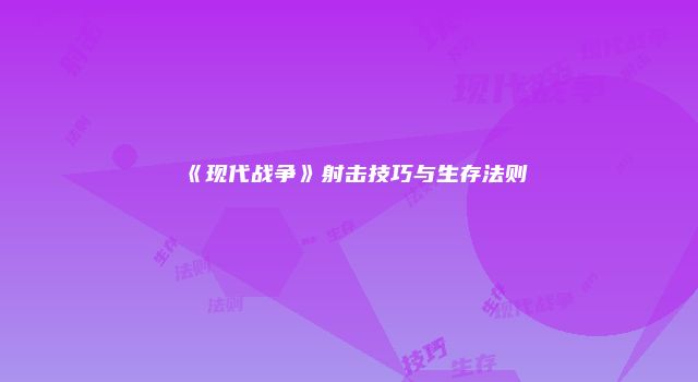 《现代战争》射击技巧与生存法则
