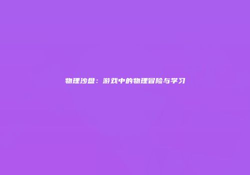 物理沙盘：游戏中的物理冒险与学习
