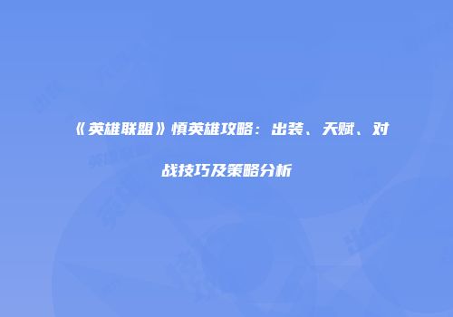 《英雄联盟》慎英雄攻略:出装、天赋、对战技巧及策略分析