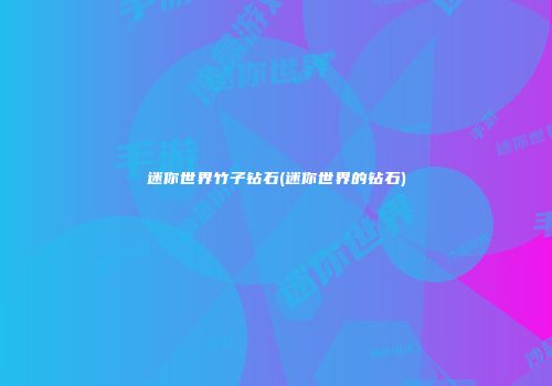 迷你世界竹子钻石(迷你世界的钻石)