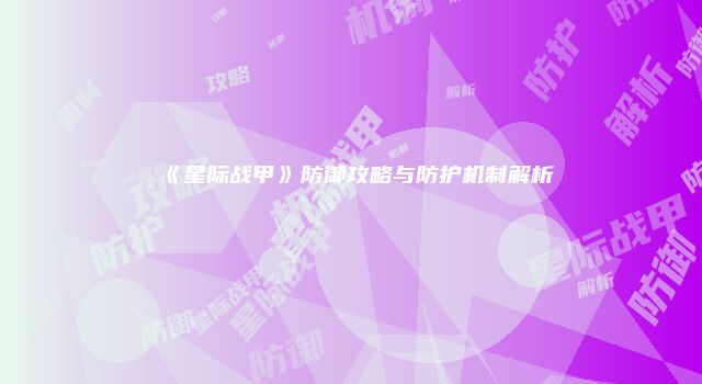 《星际战甲》防御攻略与防护机制解析