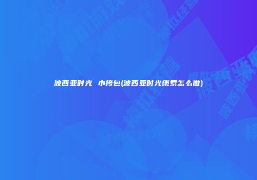 波西亚时光 小挎包(波西亚时光缆索怎么做)