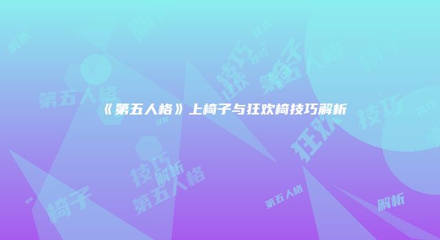 《第五人格》上椅子与狂欢椅技巧解析