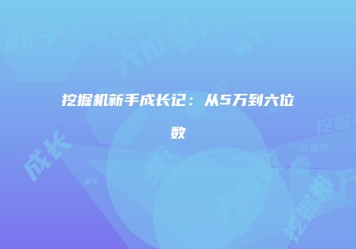 挖掘机新手成长记:从5万到六位数