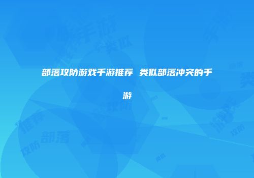 部落攻防游戏手游推荐 类似部落冲突的手游