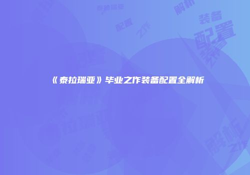 《泰拉瑞亚》毕业之作装备配置全解析