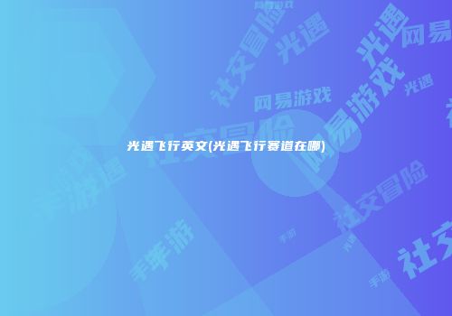 光遇飞行英文(光遇飞行赛道在哪)