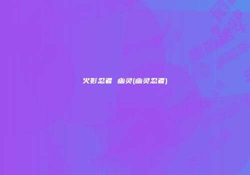 火影忍者 幽灵(幽灵忍者)