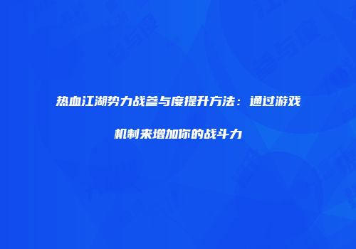 热血江湖势力战参与度提升方法:通过游戏机制来增加你的战斗力