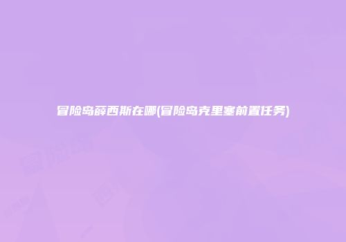 冒险岛薛西斯在哪(冒险岛克里塞前置任务)