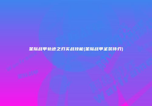 星际战甲轨迹之刃实战技能(星际战甲圣装侍刃)