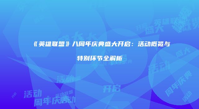 《英雄联盟》八周年庆典盛大开启：活动概览与特别环节全解析