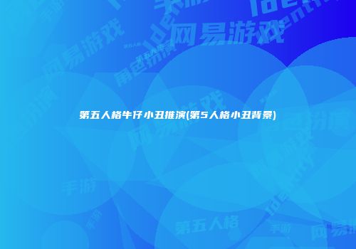 第五人格牛仔小丑推演(第5人格小丑背景)