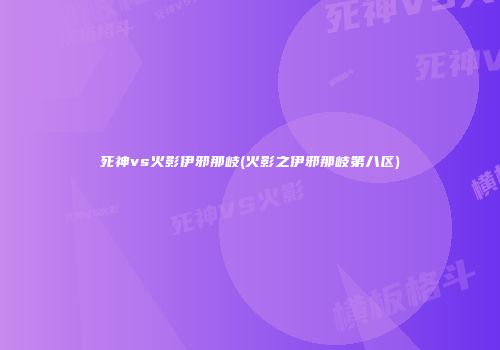 死神vs火影伊邪那岐(火影之伊邪那岐第八区)