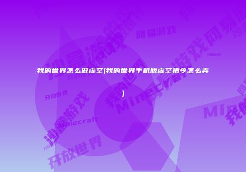 我的世界怎么做虚空(我的世界手机版虚空指令怎么弄)
