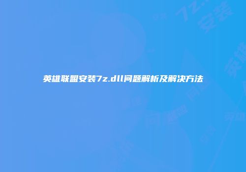 英雄联盟安装7z.dll问题解析及解决方法