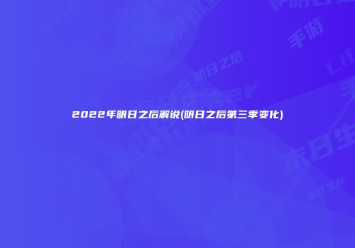 2022年明日之后解说(明日之后第三季变化)