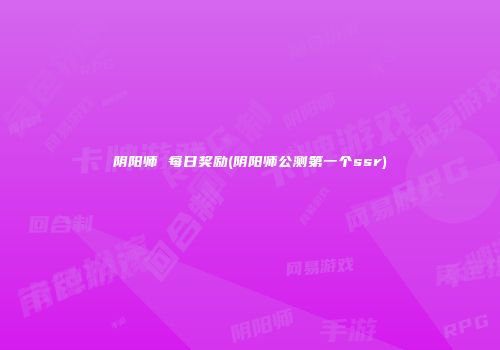 阴阳师 每日奖励(阴阳师公测第一个ssr)