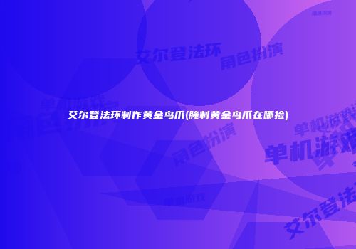 艾尔登法环制作黄金鸟爪(腌制黄金鸟爪在哪捡)